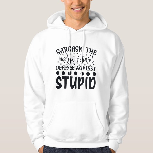 Sarcasm The Bodys Natural Defense Against Stupid Hoodie (Front)
