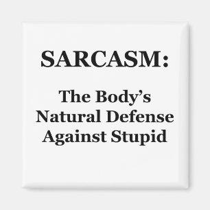 Sarcasm: The Body's Natural Defense Against Stupid Magnet