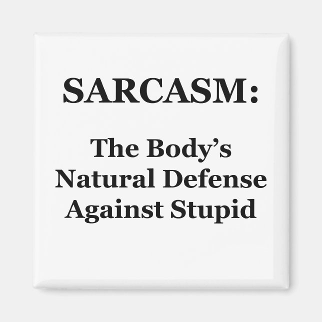 Sarcasm: The Body's Natural Defense Against Stupid Magnet (Front)
