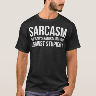 SARCASM THE BODYS NATURAL DEFENSE AGAINST STUPIDIT T-Shirt