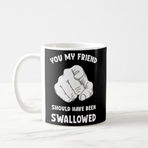 Sarcasm You My Friend Should Have Been Swallowed Coffee Mug