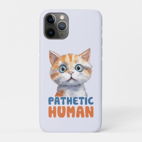 Sarcastic and Cute Cat _ Pathetic Human 2 iPhone 11 Pro Case