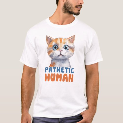 Sarcastic and Cute Cat _ Pathetic Human 2 T_Shirt