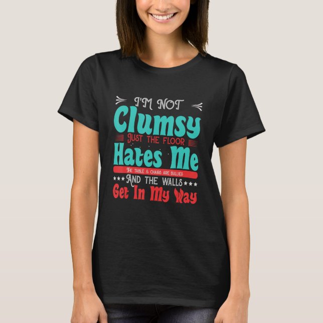Sarcastic And Funny Saying I'm Not Clumsy T-Shirt (Front)