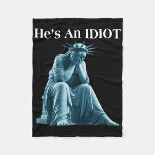 Sarcastic Anti-trump He Is An Idiot Statue Of Libe Fleece Blanket