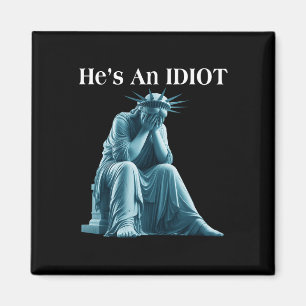 Sarcastic Anti-trump He Is An Idiot Statue Of Libe Magnet