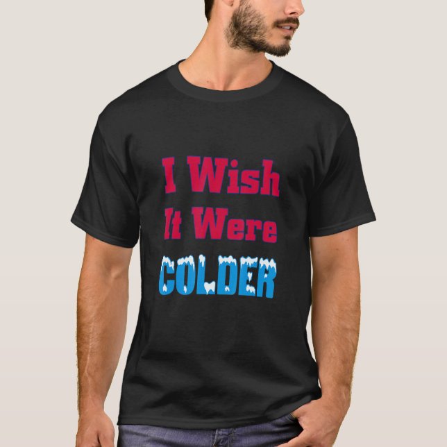 Sarcastic Bills Troll Saying I Wish It Were Colder T-Shirt (Front)