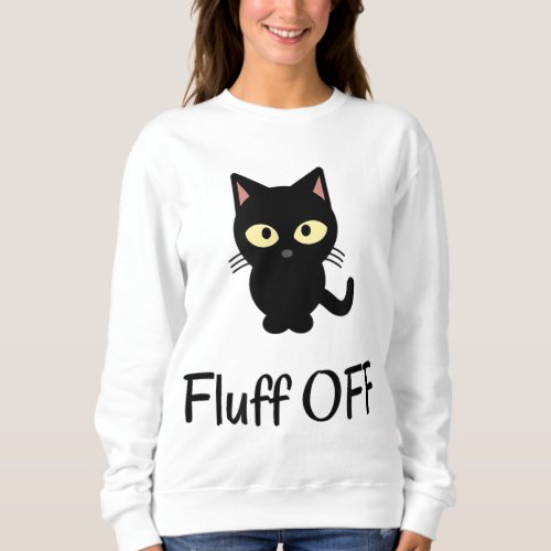 Sarcastic Black cat fluff off _ Funny purr cat lov Sweatshirt
