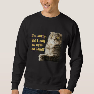 Sarcastic Cat Kitten Did I Roll My Eyes Out Loud Sweatshirt