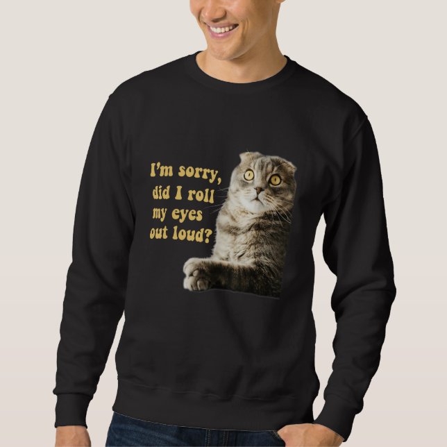 Sarcastic Cat Kitten Did I Roll My Eyes Out Loud Sweatshirt (Front)