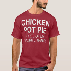 Sarcastic Chicken Pot Pie Three Of My Favorite T-Shirt