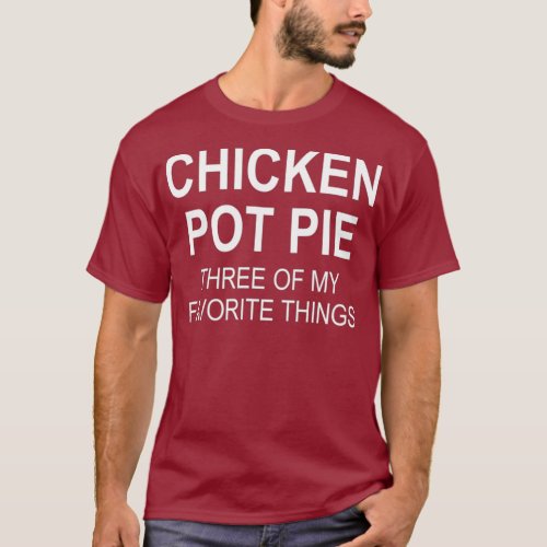 Sarcastic Chicken Pot Pie Three Of My Favorite T_Shirt