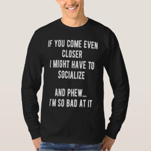 Sarcastic Comment Come Closer & Socialize Sarcasm  T-Shirt