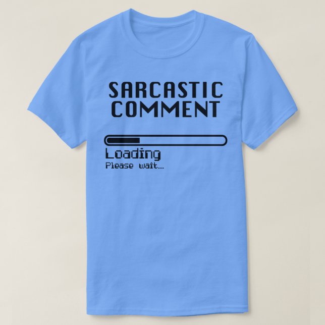 Sarcastic Comment Loading Computer Nerd Humor T-Shirt (Design Front)