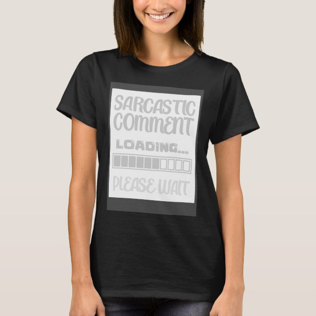 Sarcastic Comment Loading Humor  Sarcasm Please Wa T-Shirt (Front)