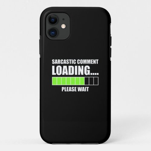 Sarcastic Comment LoadingPlease Wait iPhone 11 Case
