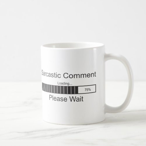 Sarcastic Comment Loading Please Wait Coffee Mug