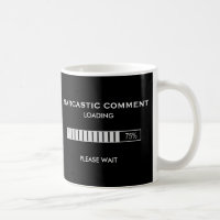 Sarcastic Comment Loading Please Wait Coffee Mug