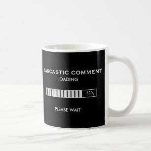 Sarcastic Comment Loading Please Wait Coffee Mug