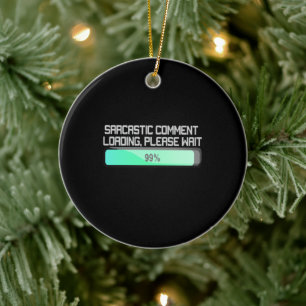 Sarcastic Comment Loading Please Wait - Funny Ceramic Ornament