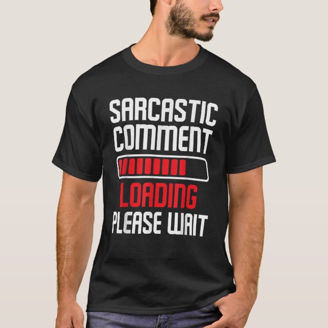 Sarcastic Comment Loading Please Wait Funny Humor  T-Shirt (Front)
