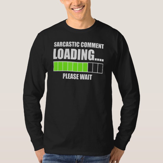 Sarcastic Comment Loading Please Wait Funny Sarcas T-Shirt (Front)