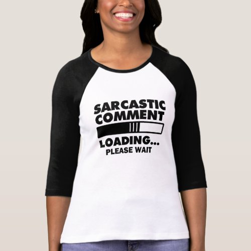 Sarcastic Comment Loading Please Wait funny shirt