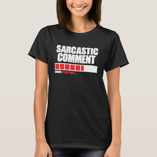 Sarcastic Comment Loading Please Wait Memes Quotes T-Shirt (Front)