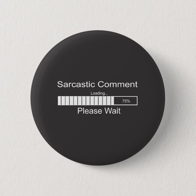 Sarcastic Comment Loading Please Wait Pinback Button (Front)