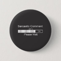 Sarcastic Comment Loading Please Wait Pinback Button