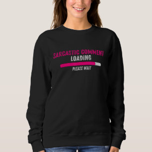 Sarcastic Comment Loading Please Wait  Sarcasm Hum Sweatshirt