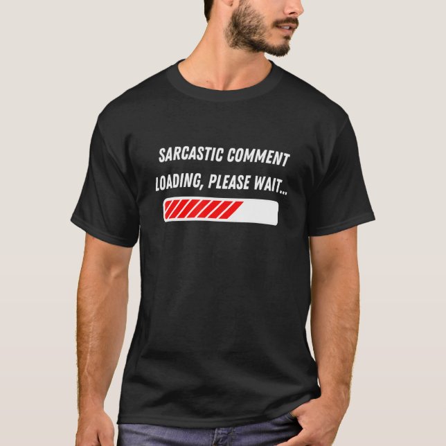 Sarcastic Comment Loading Please Wait  Sarcasm Hum T-Shirt (Front)