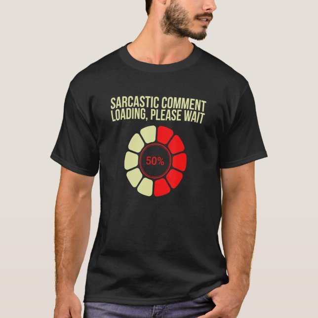 Sarcastic Comment Loading Please Wait  Sarcasm Hum T-Shirt (Front)