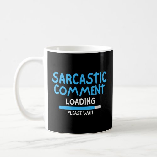 Sarcastic Comment Loading Please Wait Sarcasm Humo Coffee Mug