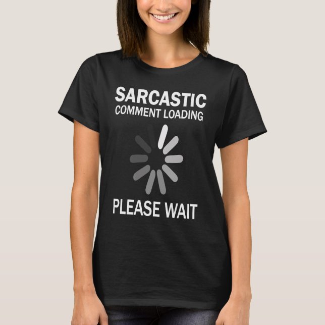 Sarcastic Comment Loading Please Wait   T-Shirt (Front)