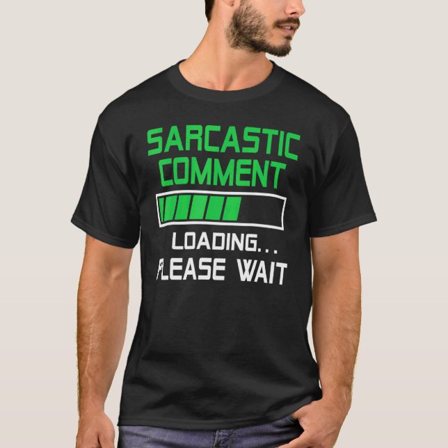 Sarcastic Comment Loading Please Wait T-Shirt (Front)