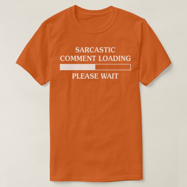 Sarcastic Comment Loading Please Wait T-Shirt (Design Front)