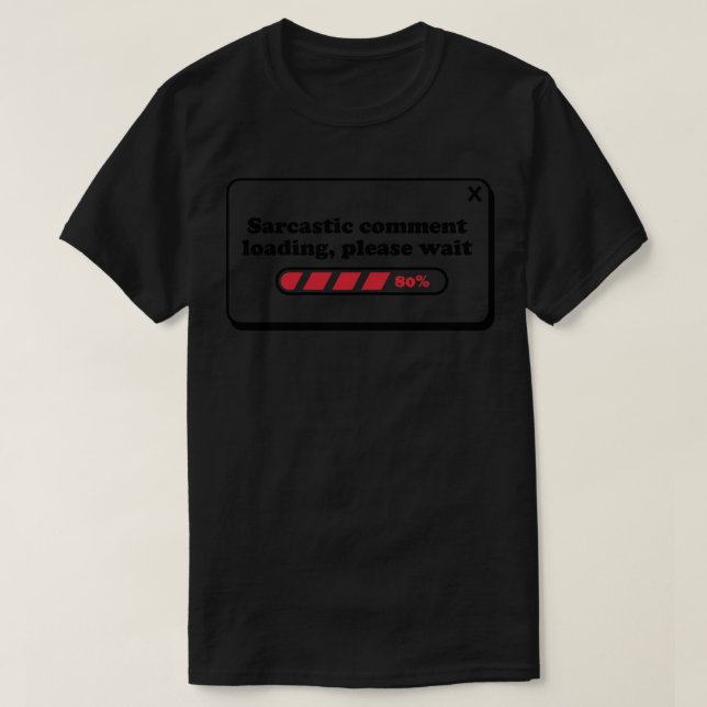 Sarcastic Comment Loading Please Wait T-Shirt (Design Front)