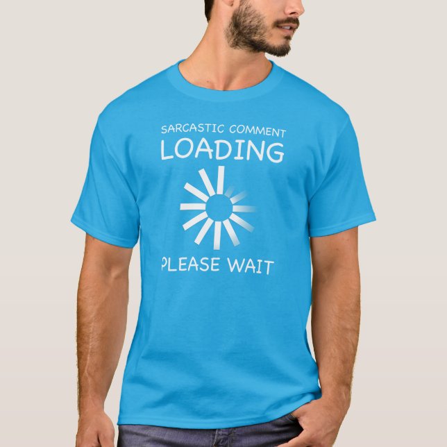 Sarcastic comment loading. Please wait. T-shirt. T-Shirt (Front)