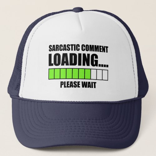Sarcastic Comment LoadingPlease Wait Trucker Hat