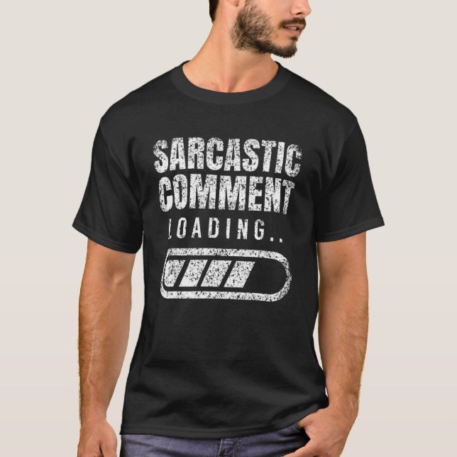 Sarcastic Comment Loading Sarcasm Ironic Humor Jok T-Shirt (Front)