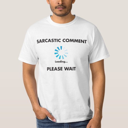 sarcastic comment loading t shirt