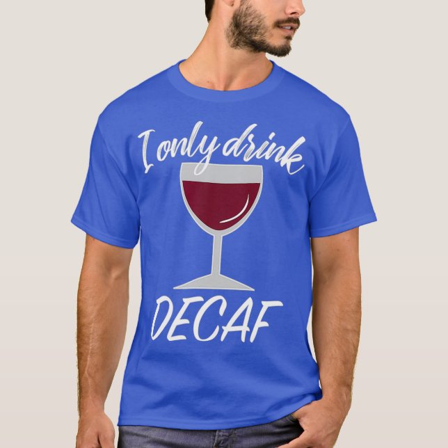 Sarcastic Decaf Drinker Wine Lover Gift T-Shirt (Front)