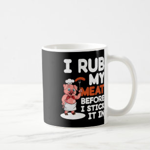 Sarcastic Dirty Bbq Grilling - I Rub My Meat  Coffee Mug