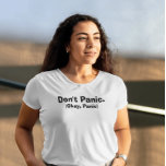 Sarcastic &#39;don&#39;t Panic. (okay, Panic)&#39; White T-shirt at Zazzle