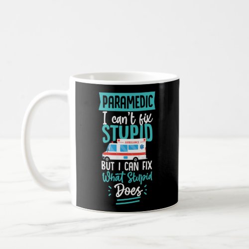 Sarcastic EMS Emergency Paramedic Cant Fix Stupid Coffee Mug