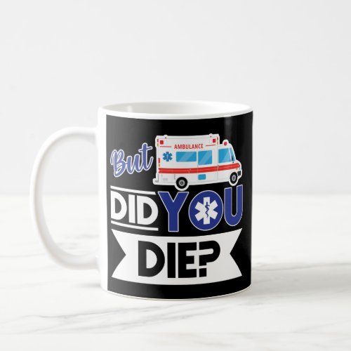 Sarcastic EMT EMS Paramedic Emergency Did You Die Coffee Mug