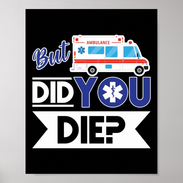 Sarcastic EMT EMS Paramedic Emergency Did You Die? Poster (Front)