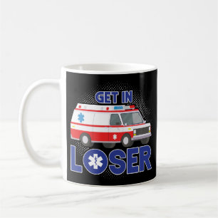 Sarcastic EMT EMS Paramedic Emergency Get In Loser Coffee Mug