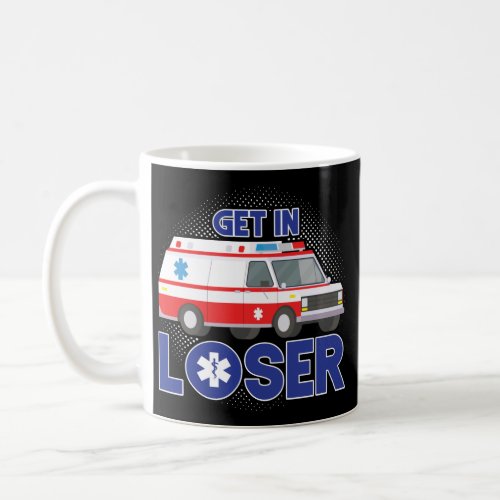 Sarcastic EMT EMS Paramedic Emergency Get In Loser Coffee Mug